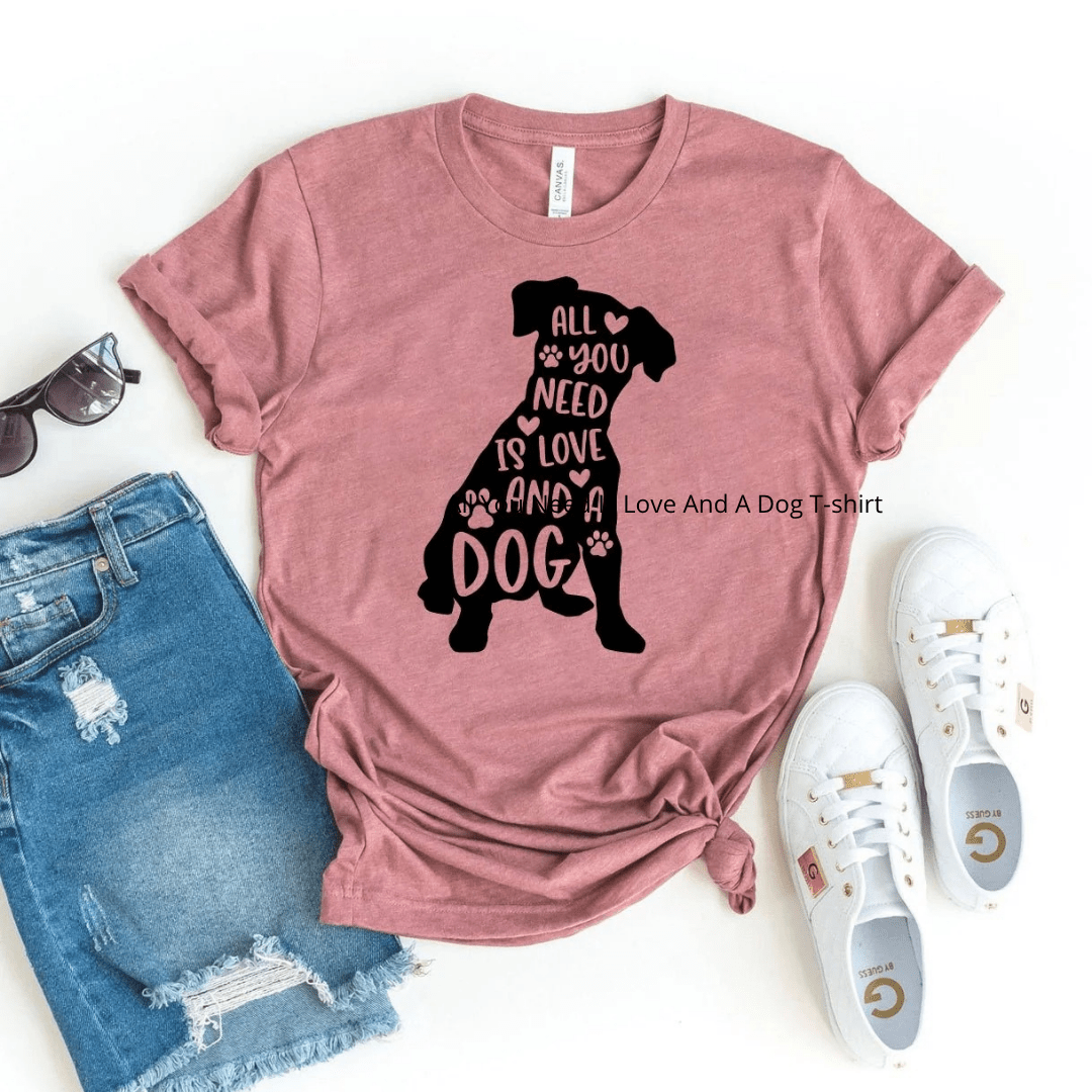 All You Need Is Love And A Dog T-shirt - WFP Store